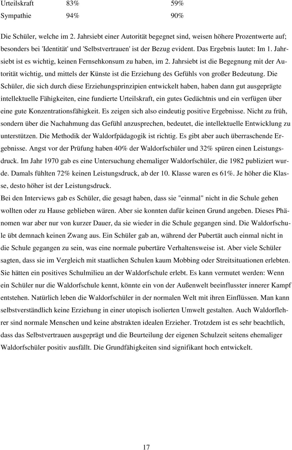 Jahrsiebt ist es wichtig, keinen Fernsehkonsum zu haben, im 2. Jahrsiebt ist die Begegnung mit der Autorität wichtig, und mittels der Künste ist die Erziehung des Gefühls von großer Bedeutung.