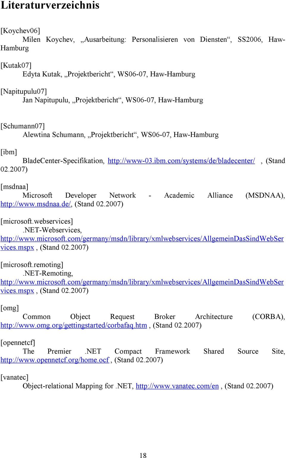 2007) [msdnaa] Microsoft Developer Network - Academic Alliance (MSDNAA), http://www.msdnaa.de/, (Stand 02.2007) [microsoft.webservices].net-webservices, http://www.microsoft.com/germany/msdn/library/xmlwebservices/allgemeindassindwebser vices.