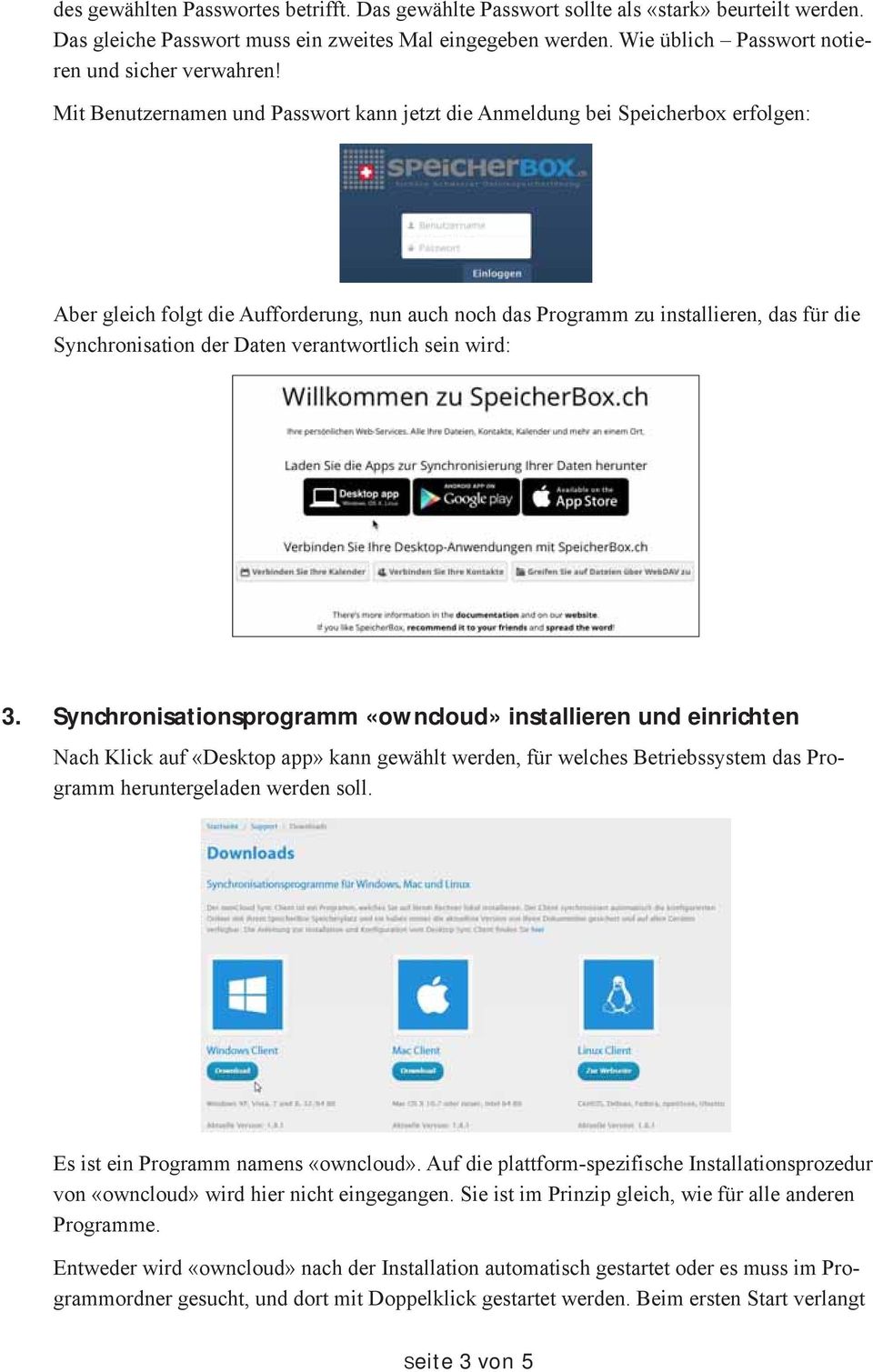 Mit Benutzernamen und Passwort kann jetzt die Anmeldung bei Speicherbox erfolgen: Aber gleich folgt die Aufforderung, nun auch noch das Programm zu installieren, das für die Synchronisation der Daten