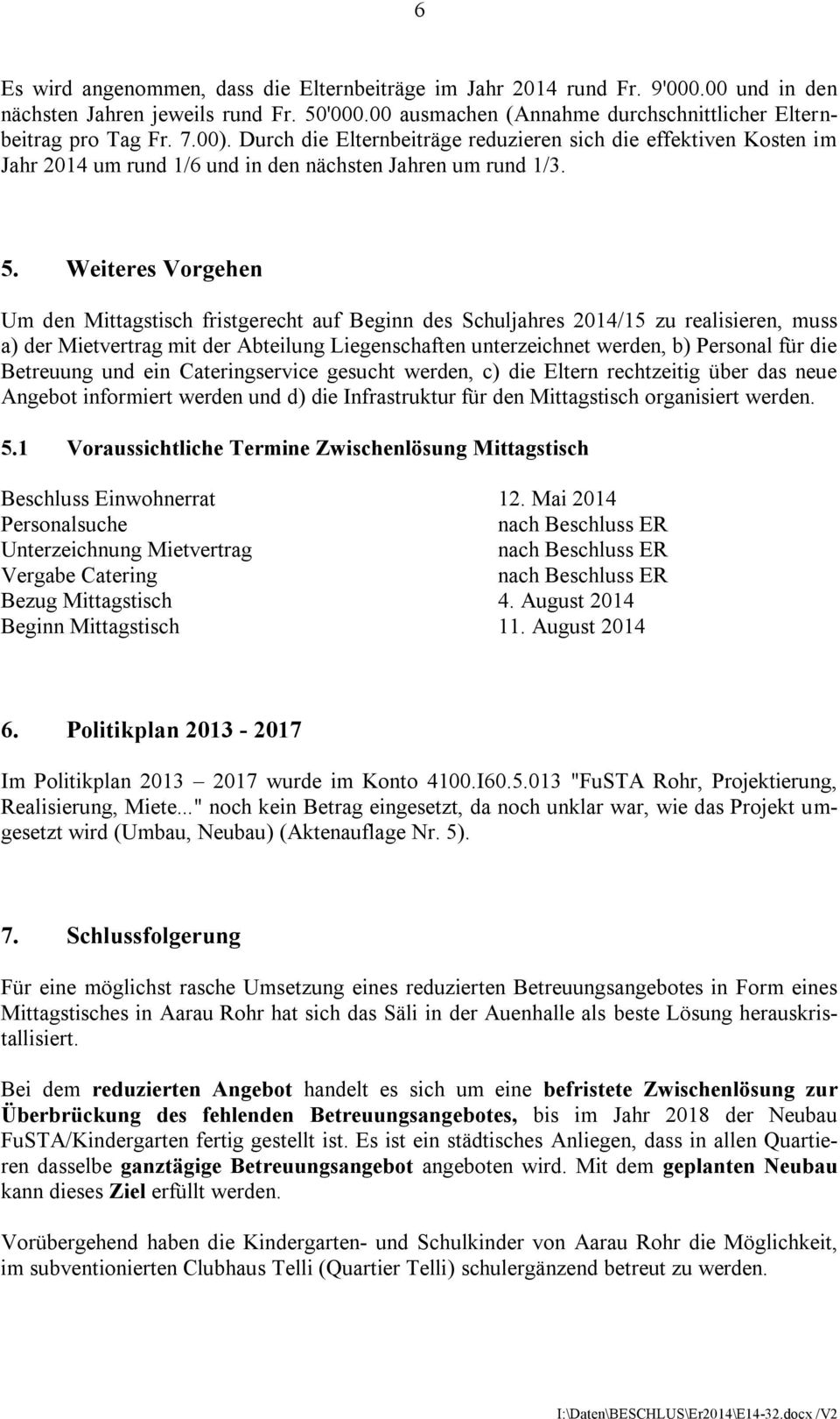 Weiteres Vorgehen Um den Mittagstisch fristgerecht auf Beginn des Schuljahres 2014/15 zu realisieren, muss a) der Mietvertrag mit der Abteilung Liegenschaften unterzeichnet werden, b) Personal für