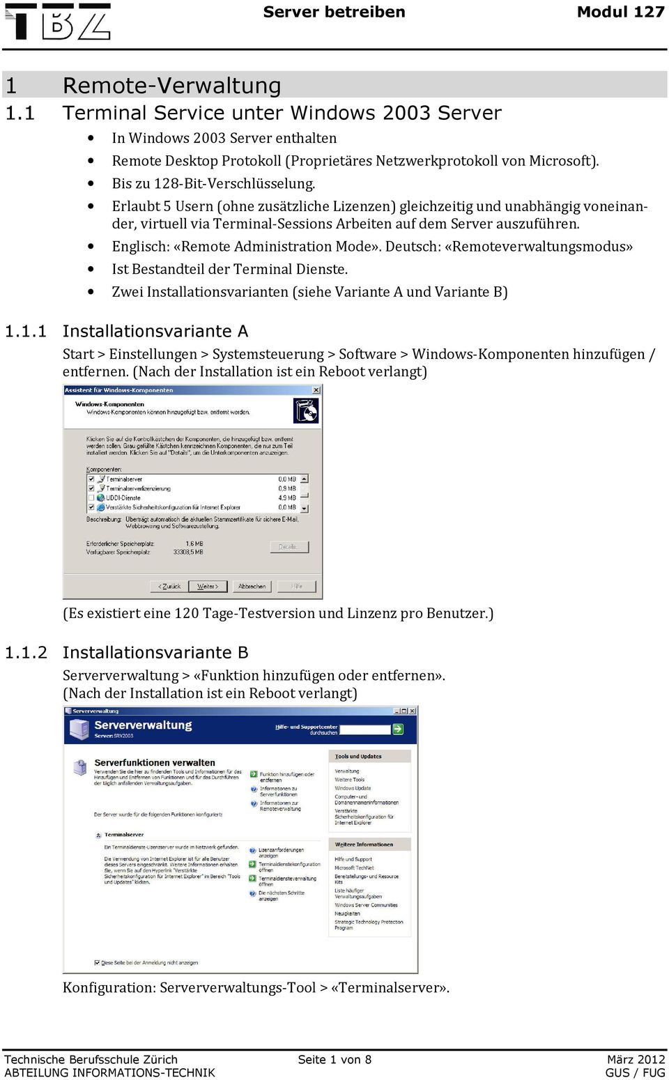 Englisch: «Remote Administration Mode». Deutsch: «Remoteverwaltungsmodus» Ist Bestandteil der Terminal Dienste. Zwei Installationsvarianten (siehe Variante A und Variante B) 1.