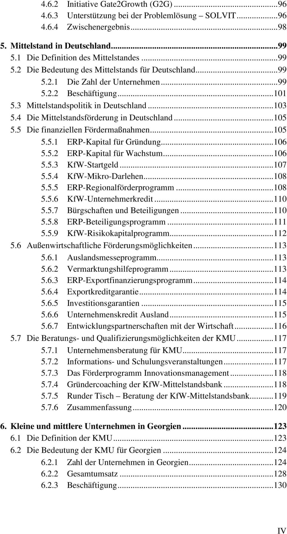 4 Die Mittelstandsförderung in Deutschland... 105 5.5 Die finanziellen Fördermaßnahmen... 105 5.5.1 ERP-Kapital für Gründung... 106 5.5.2 ERP-Kapital für Wachstum... 106 5.5.3 KfW-Startgeld... 107 5.