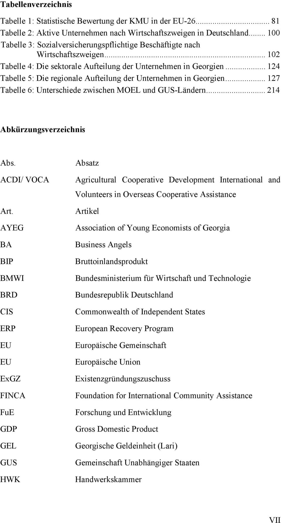 .. 124 Tabelle 5: Die regionale Aufteilung der Unternehmen in Georgien... 127 Tabelle 6: Unterschiede zwischen MOEL und GUS-Ländern... 214 Abkürzungsverzeichnis Abs. ACDI/ VOCA Art.