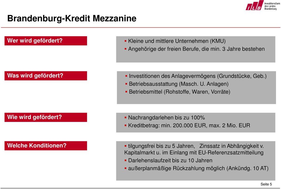Anlagen) Betriebsmittel (Rohstoffe, Waren, Vorräte) Wie wird gefördert? Nachrangdarlehen bis zu 100% Kreditbetrag: min. 200.000 EUR, max. 2 Mio.