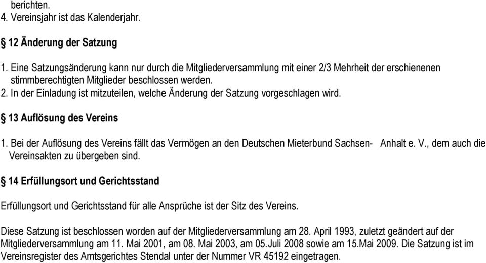 13 Auflösung des Vereins 1. Bei der Auflösung des Vereins fällt das Vermögen an den Deutschen Mieterbund Sachsen- Anhalt e. V., dem auch die Vereinsakten zu übergeben sind.