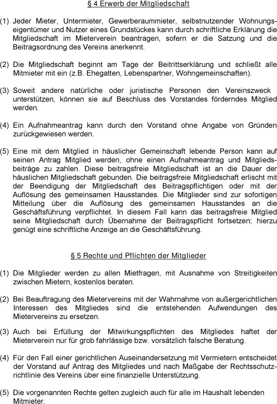 (3) Soweit andere natürliche oder juristische Personen den Vereinszweck unterstützen, können sie auf Beschluss des Vorstandes förderndes Mitglied werden.