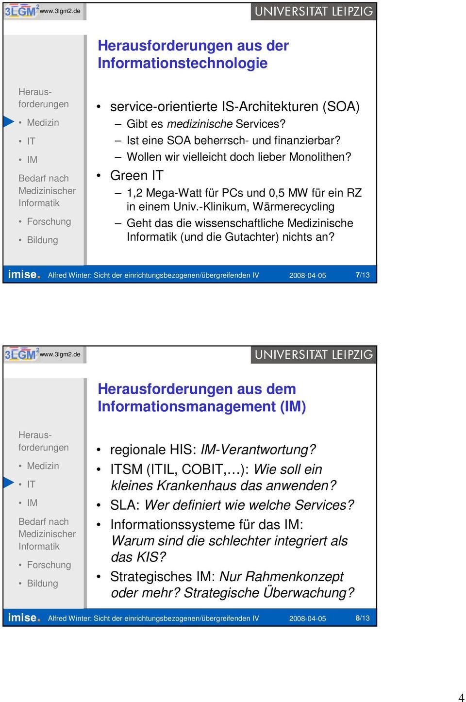 Alfred Winter: Sicht der /übergreifenden IV 2008-04-05 7/13 aus dem Informationsmanagement (IM) regionale HIS: IM-Verantwortung? SM (ITIL, COBIT, ): Wie soll ein kleines Krankenhaus das anwenden?