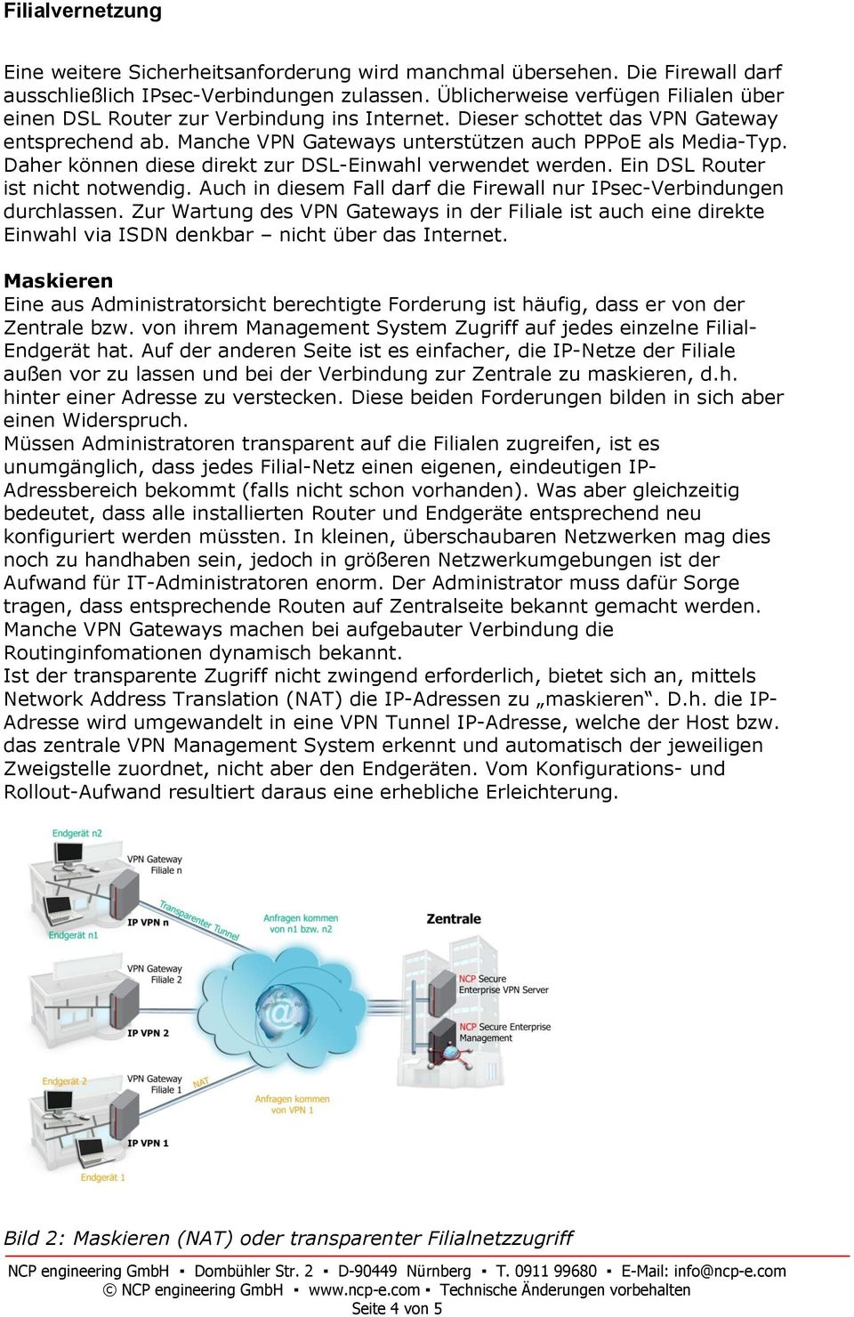 Daher können diese direkt zur DSL-Einwahl verwendet werden. Ein DSL Router ist nicht notwendig. Auch in diesem Fall darf die Firewall nur IPsec-Verbindungen durchlassen.