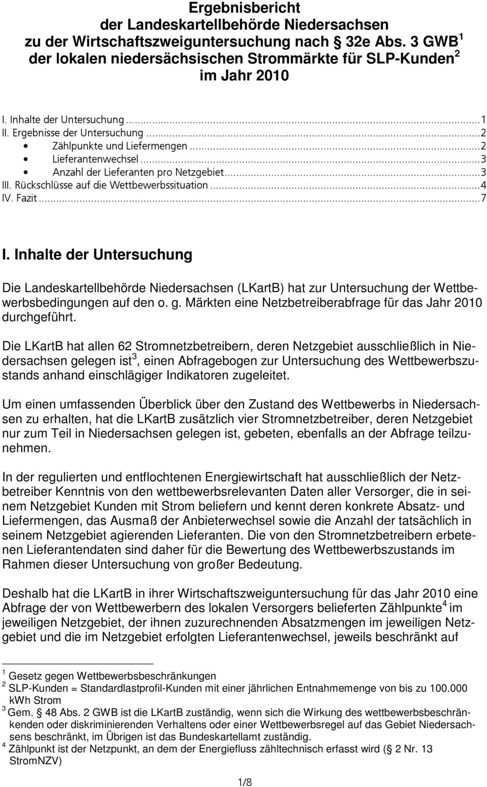 Rückschlüsse auf die Wettbewerbssituation...4 IV. Fazit...7 I. Inhalte der Untersuchung Die Landeskartellbehörde Niedersachsen (LKartB) hat zur Untersuchung der Wettbewerbsbedingungen auf den o. g.