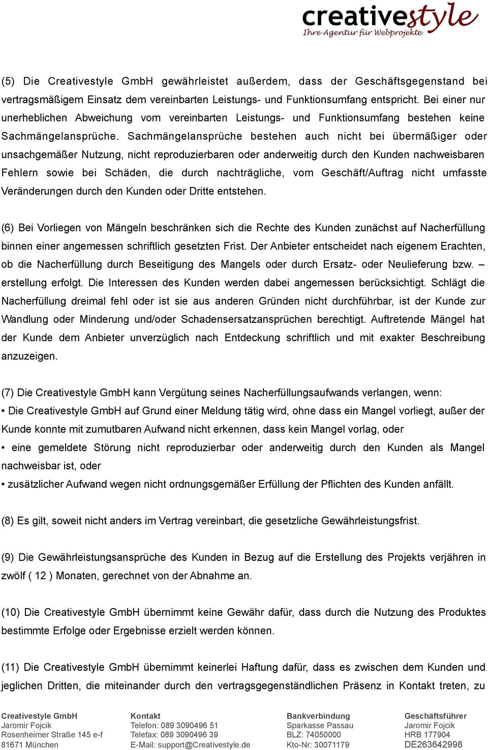 Sachmängelansprüche bestehen auch nicht bei übermäßiger oder unsachgemäßer Nutzung, nicht reproduzierbaren oder anderweitig durch den Kunden nachweisbaren Fehlern sowie bei Schäden, die durch