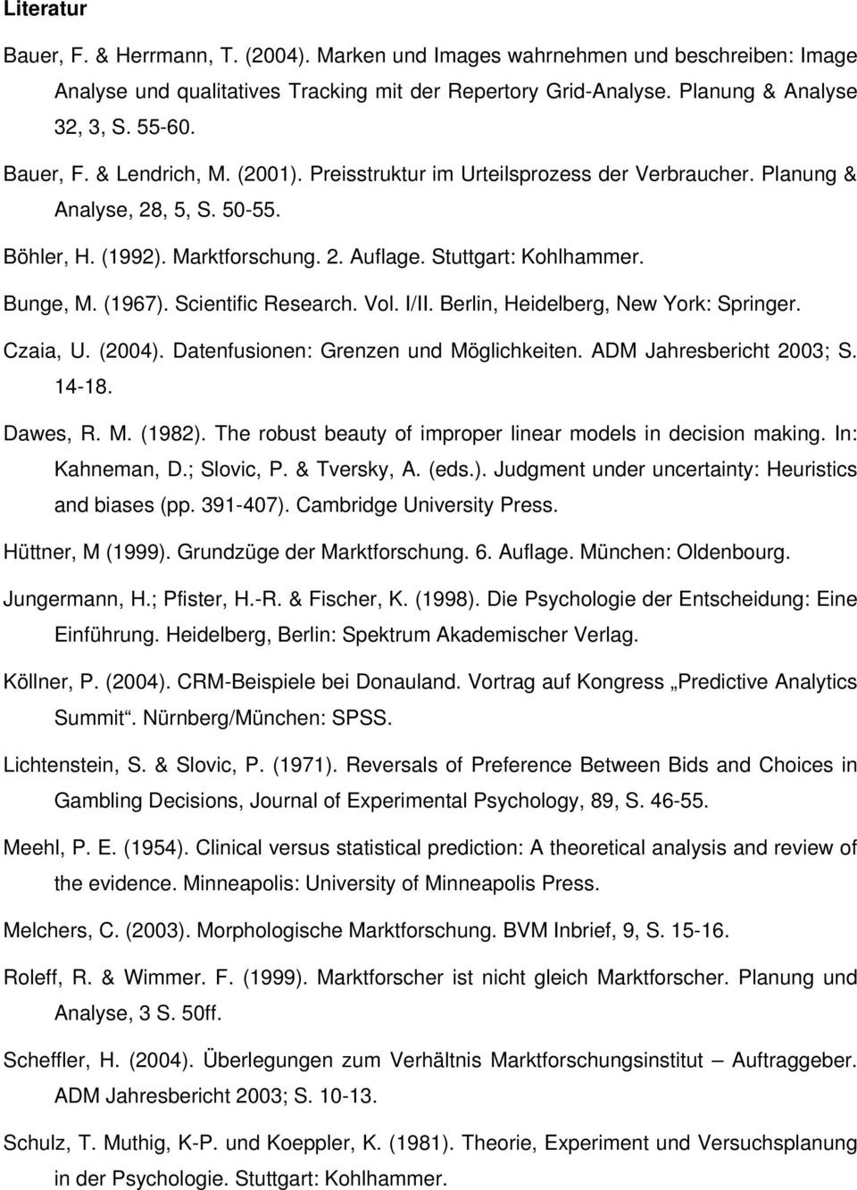 (1967). Scientific Research. Vol. I/II. Berlin, Heidelberg, New York: Springer. Czaia, U. (2004). Datenfusionen: Grenzen und Möglichkeiten. ADM Jahresbericht 2003; S. 14-18. Dawes, R. M. (1982).