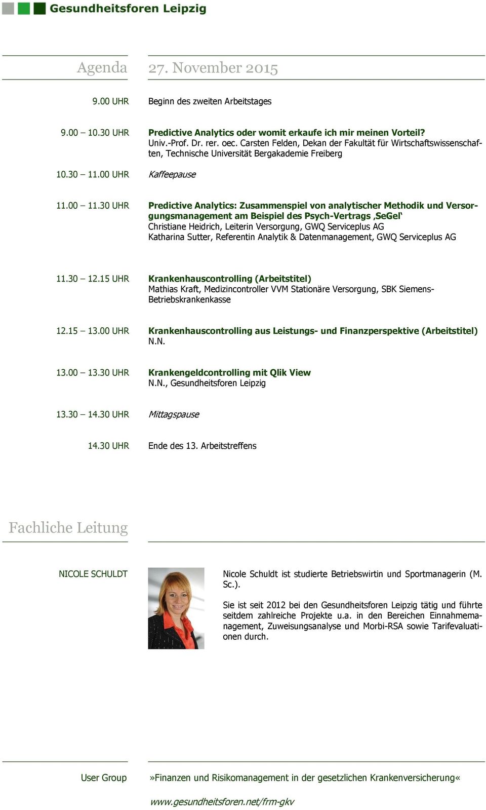 30 UHR Predictive Analytics: Zusammenspiel von analytischer Methodik und Versorgungsmanagement am Beispiel des Psych-Vertrags SeGel Christiane Heidrich, Leiterin Versorgung, GWQ Serviceplus AG