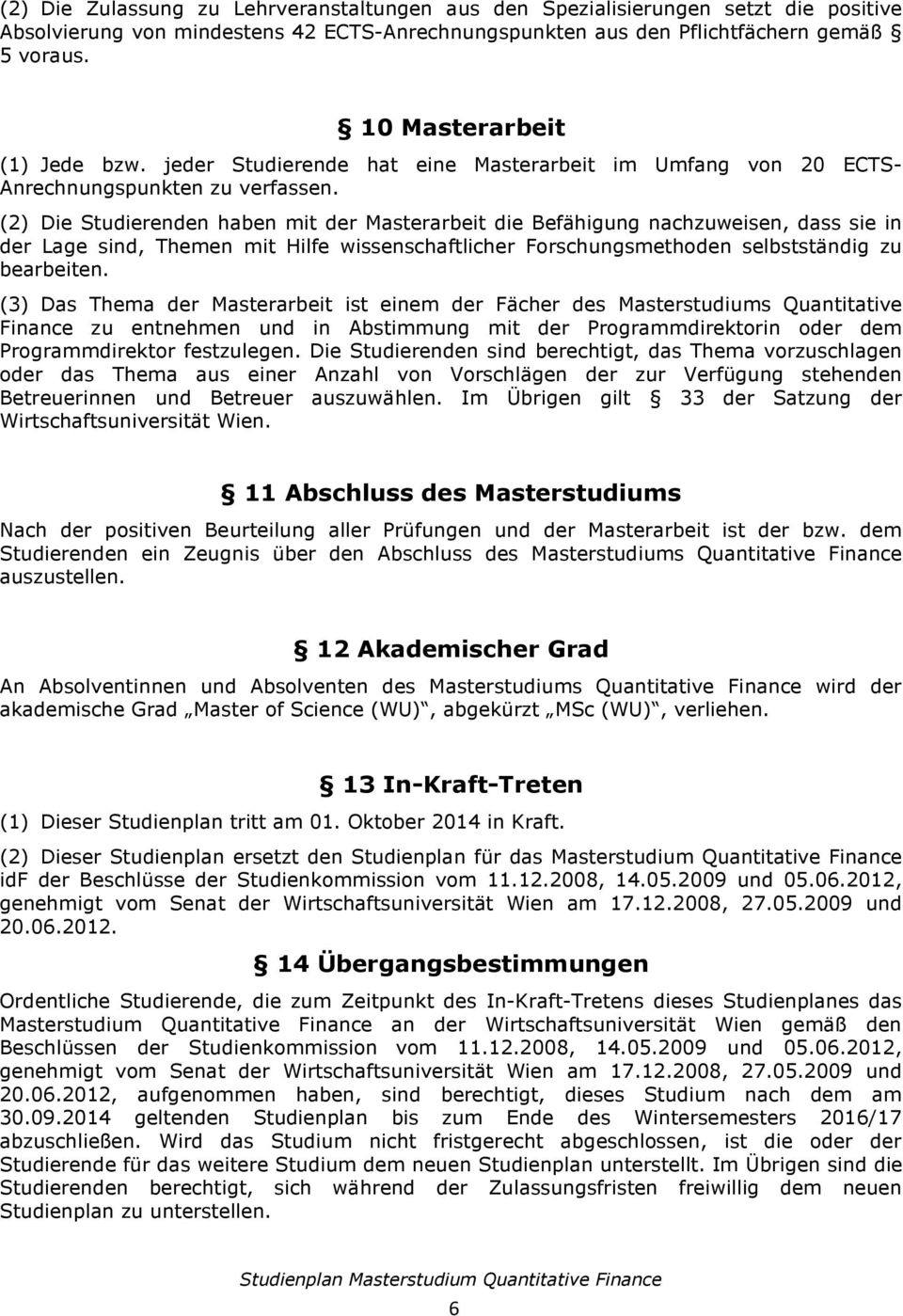 (2) Die Studierenden haben mit der Masterarbeit die Befähigung nachzuweisen, dass sie in der Lage sind, Themen mit Hilfe wissenschaftlicher Forschungsmethoden selbstständig zu bearbeiten.