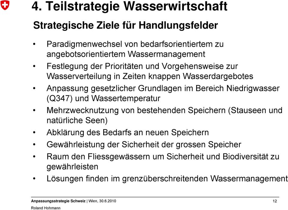 (Q347) und Wassertemperatur Mehrzwecknutzung von bestehenden Speichern (Stauseen und natürliche Seen) Abklärung des Bedarfs an neuen Speichern Gewährleistung der