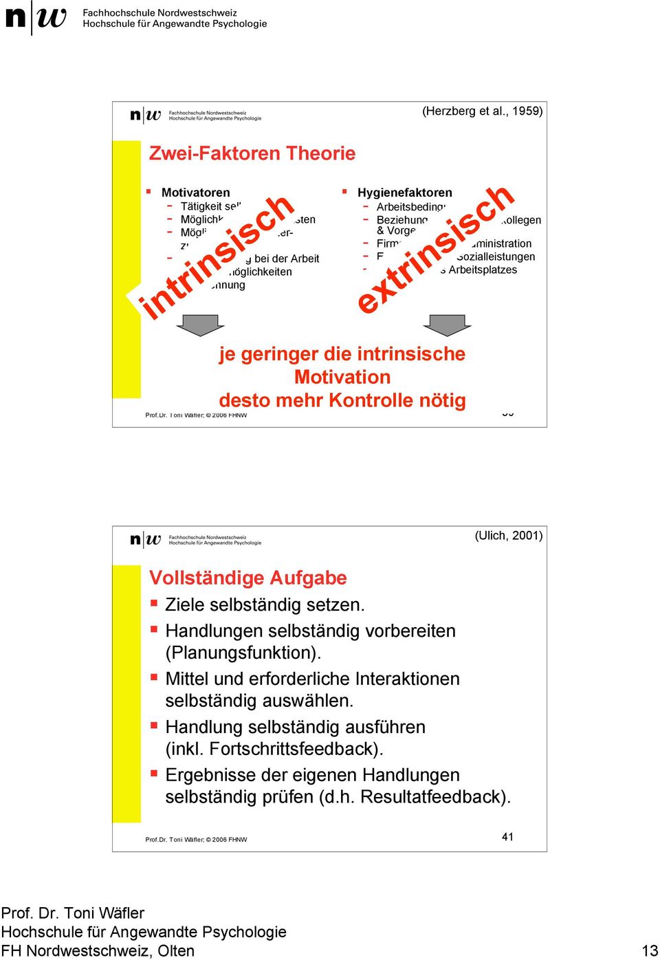 intrinsisch Motivieren Hygienefaktoren - Arbeitsbedingungen - Beziehung zu den Arbeitskollegen & Vorgesetzten - Firmenpolitik und Administration - Entlöhnung und Sozialleistungen - Sicherheit des