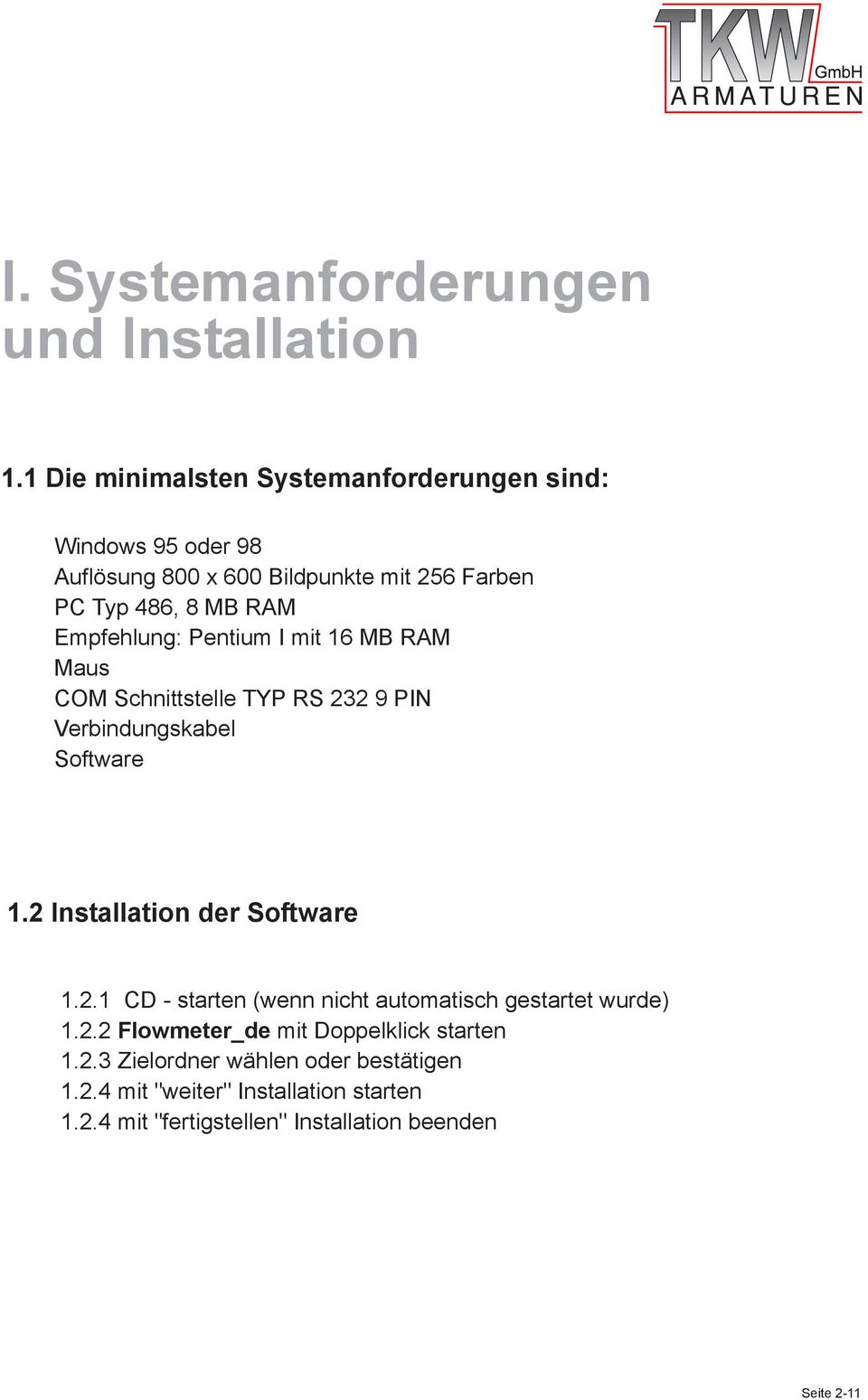 Empfehlung: Pentium I mit 16 MB RAM Maus COM Schnittstelle TYP RS 232 9 PIN Verbindungskabel Software 1.2 Installation der Software 1.2.1 CD - starten (wenn nicht automatisch gestartet wurde) 1.