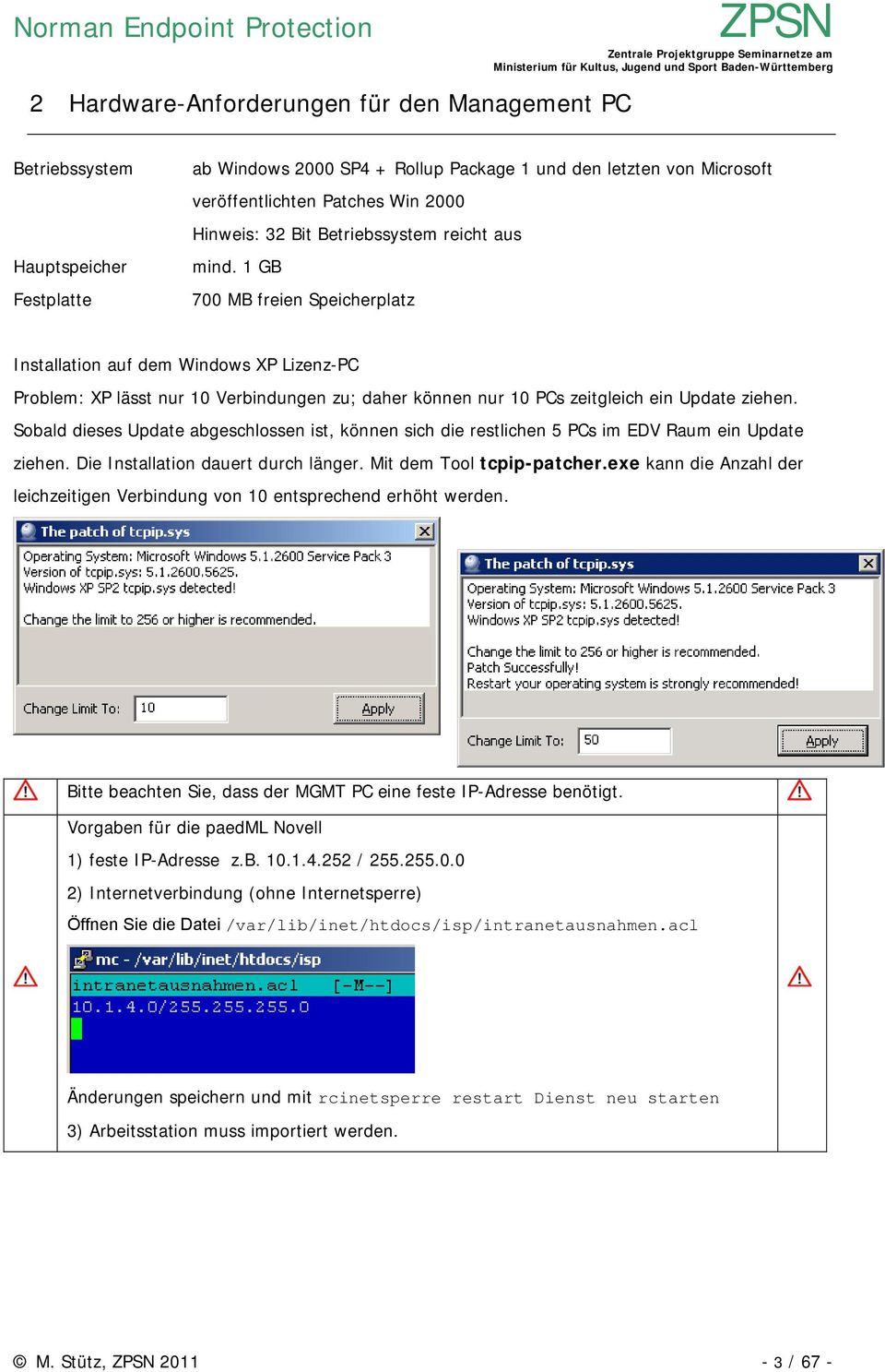 1 GB 700 MB freien Speicherplatz Installation auf dem Windows XP Lizenz-PC Problem: XP lässt nur 10 Verbindungen zu; daher können nur 10 PCs zeitgleich ein Update ziehen.