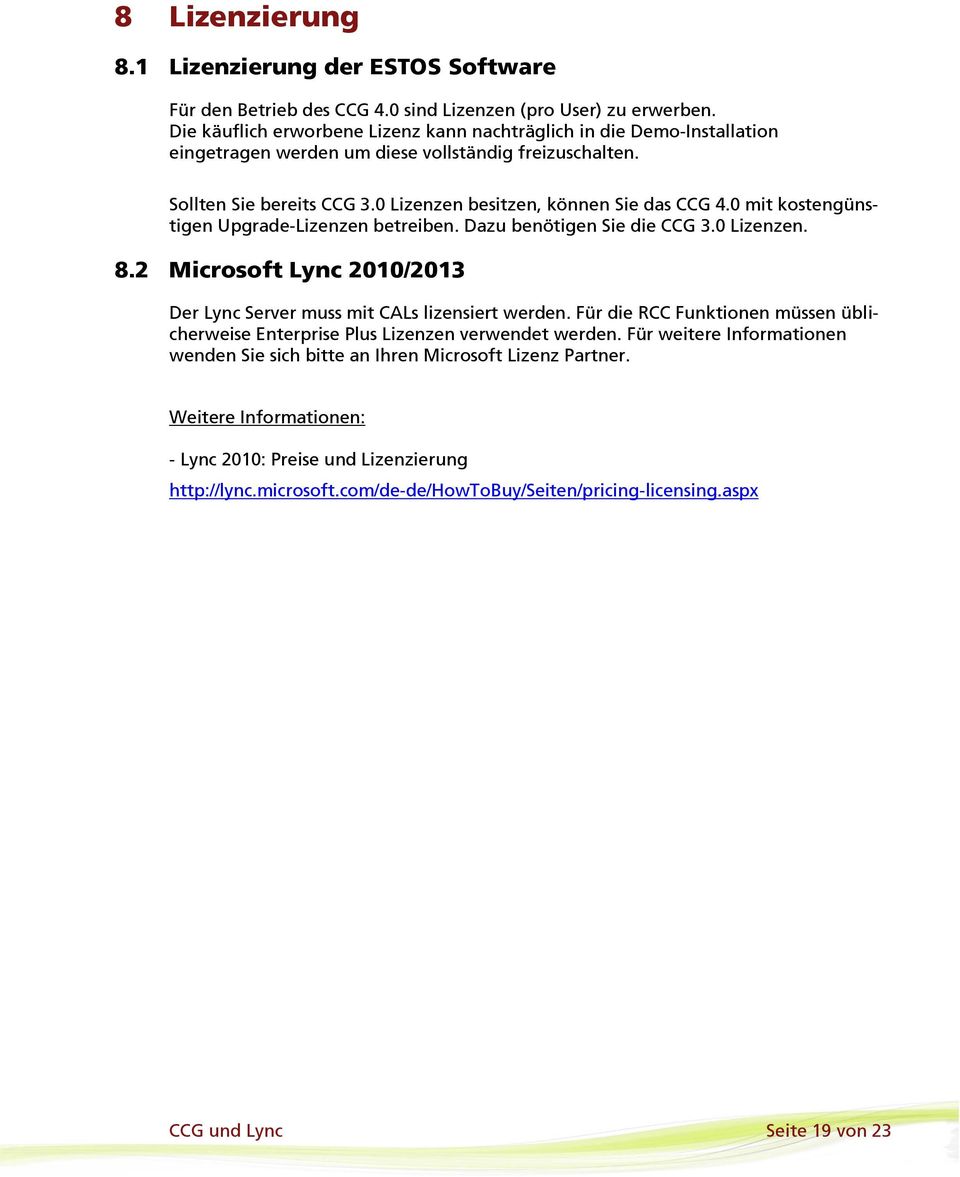 0 mit kostengünstigen Upgrade-Lizenzen betreiben. Dazu benötigen Sie die CCG 3.0 Lizenzen. 8.2 Microsoft Lync 2010/2013 Der Lync Server muss mit CALs lizensiert werden.