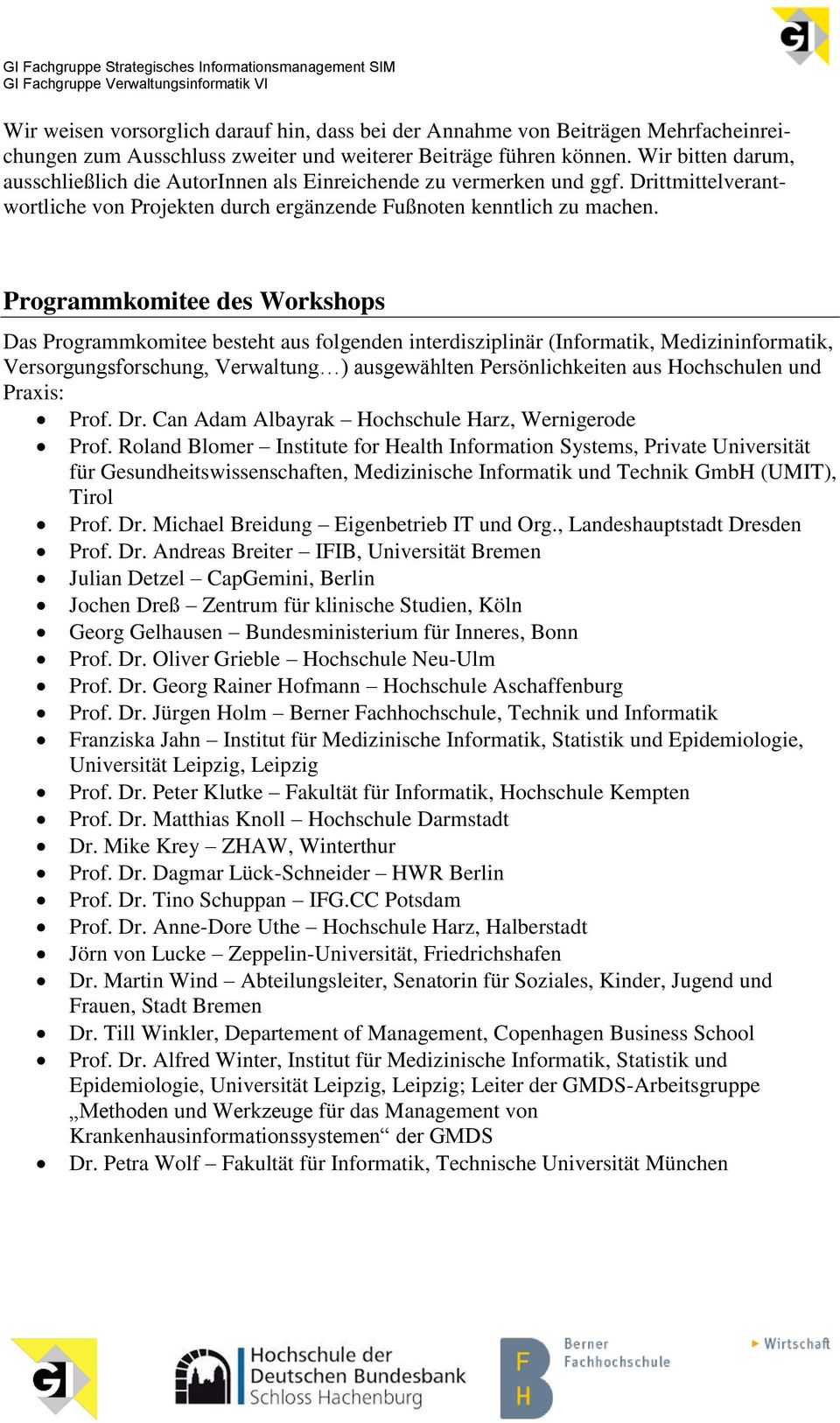 Programmkomitee des Workshops Das Programmkomitee besteht aus folgenden interdisziplinär (Informatik, Medizininformatik, Versorgungsforschung, Verwaltung ) ausgewählten Persönlichkeiten aus