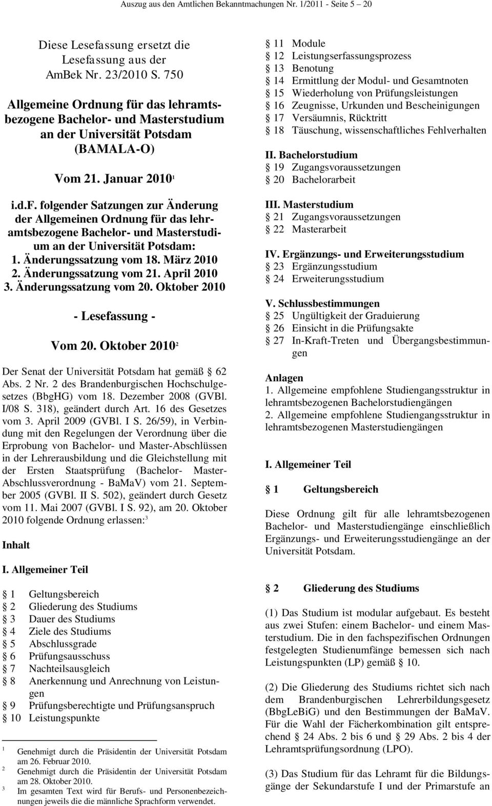 Änderungssatzung vom 21. April 2010 3. Änderungssatzung vom 20. Oktober 2010 - Lesefassung - Vom 20. Oktober 2010 2 Der Senat der Universität Potsdam hat gemäß 62 Abs. 2 Nr.