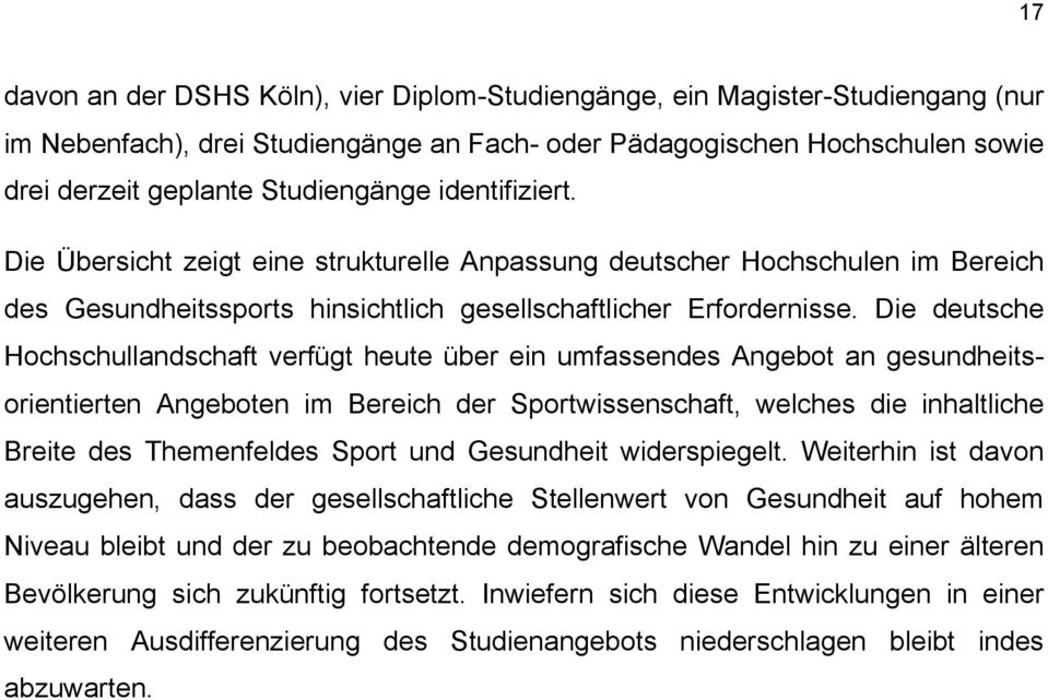 Die deutsche Hochschullandschaft verfügt heute über ein umfassendes Angebot an gesundheitsorientierten Angeboten im Bereich der Sportwissenschaft, welches die inhaltliche Breite des Themenfeldes