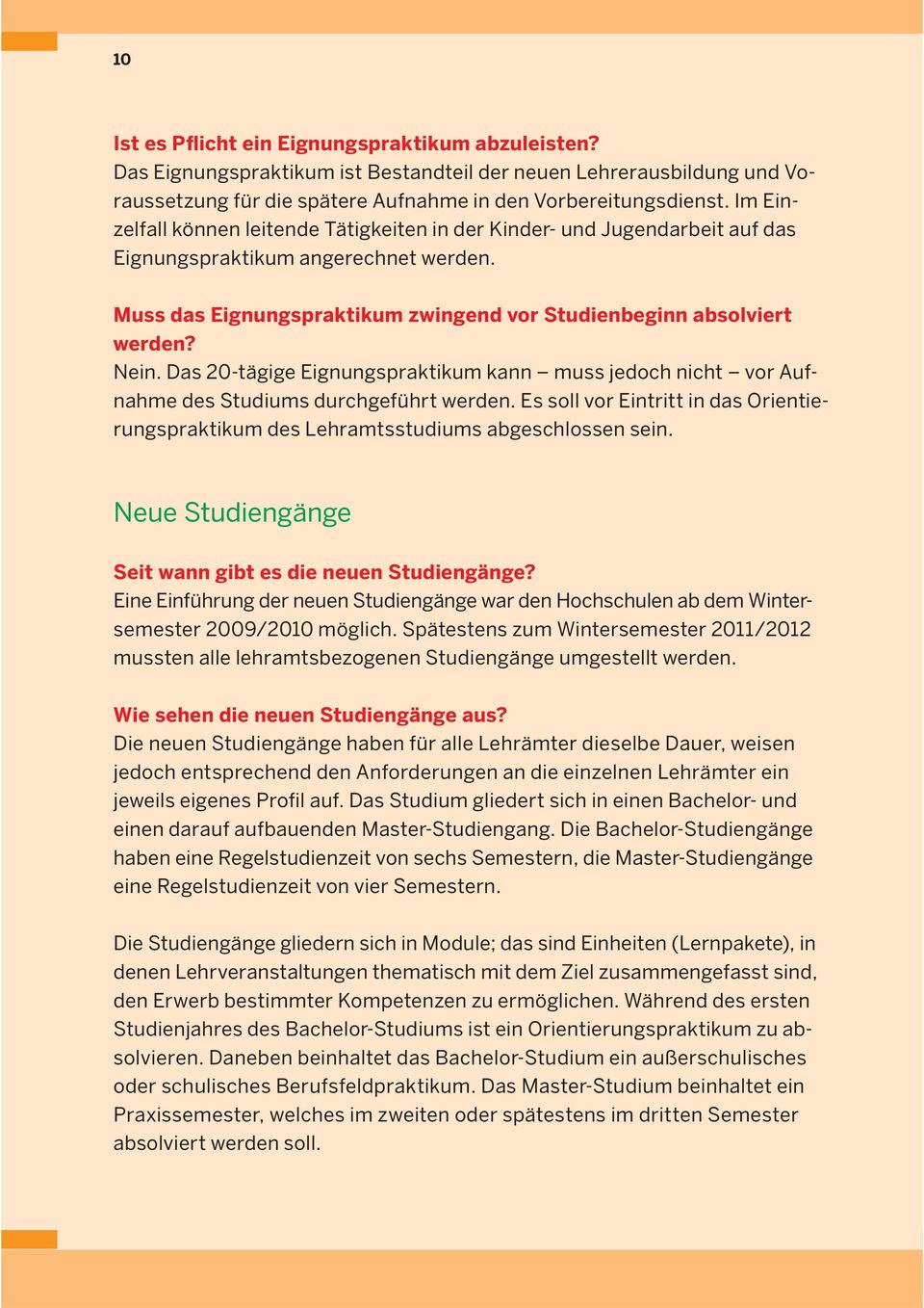 Das 20-tägige Eignungspraktikum kann muss jedoch nicht vor Aufnahme des Studiums durchgeführt werden. Es soll vor Eintritt in das Orientierungspraktikum des Lehramtsstudiums abgeschlossen sein.