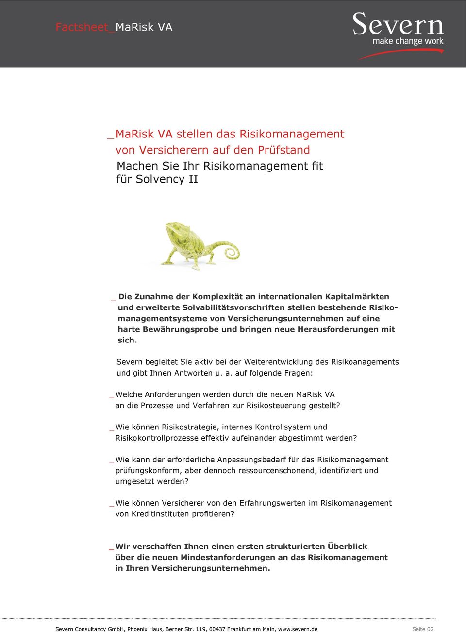 Severn begleitet Sie aktiv bei der Weiterentwicklung des Risikoanagements und gibt Ihnen Antworten u. a. auf folgende Fragen: _ Welche Anforderungen werden durch die neuen MaRisk VA an die Prozesse und Verfahren zur Risikosteuerung gestellt?