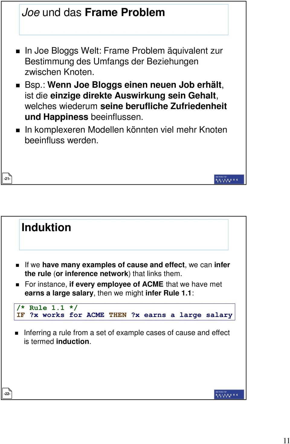 In komplexeren Modellen könnten viel mehr Knoten beeinfluss werden. Induktion If we have many examples of cause and effect, we can infer the rule (or inference network) that links them.