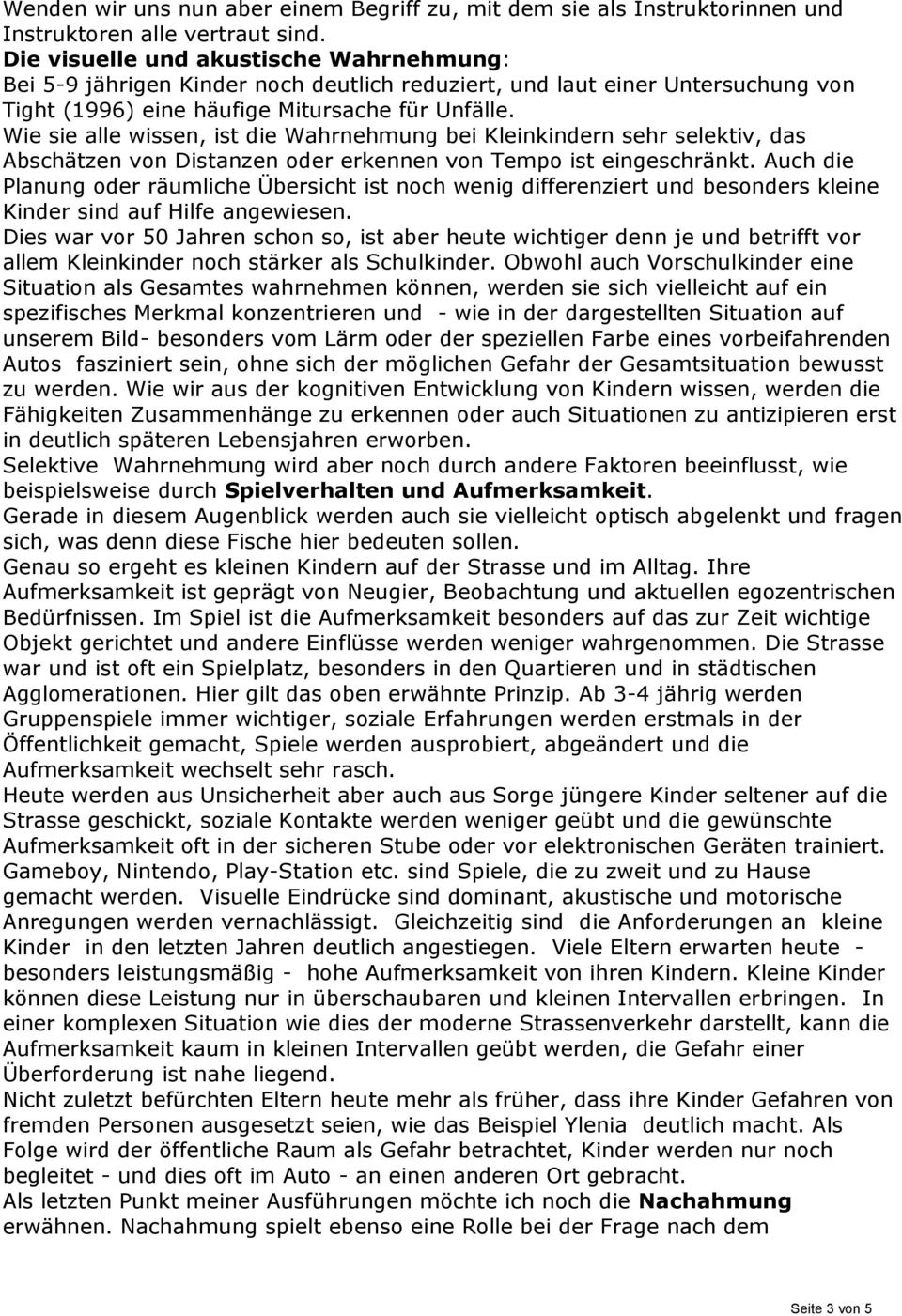 Wie sie alle wissen, ist die Wahrnehmung bei Kleinkindern sehr selektiv, das Abschätzen von Distanzen oder erkennen von Tempo ist eingeschränkt.