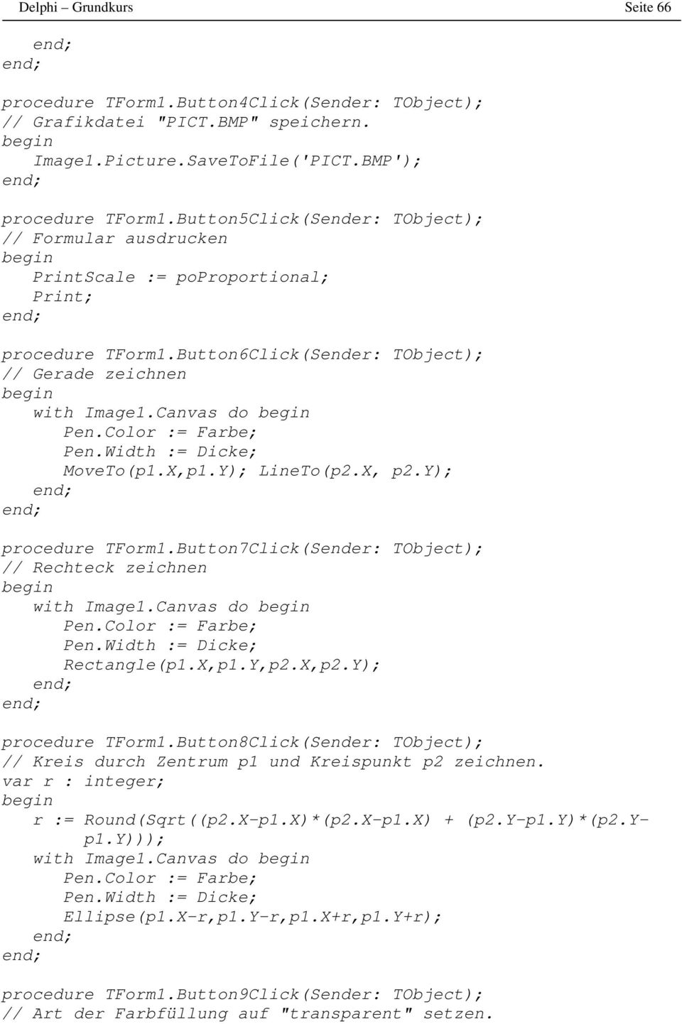 Color := Farbe; Pen.Width := Dicke; MoveTo(p1.X,p1.Y); LineTo(p2.X, p2.y); procedure TForm1.Button7Click(Sender: TObject); // Rechteck zeichnen with Image1.Canvas do Pen.Color := Farbe; Pen.Width := Dicke; Rectangle(p1.