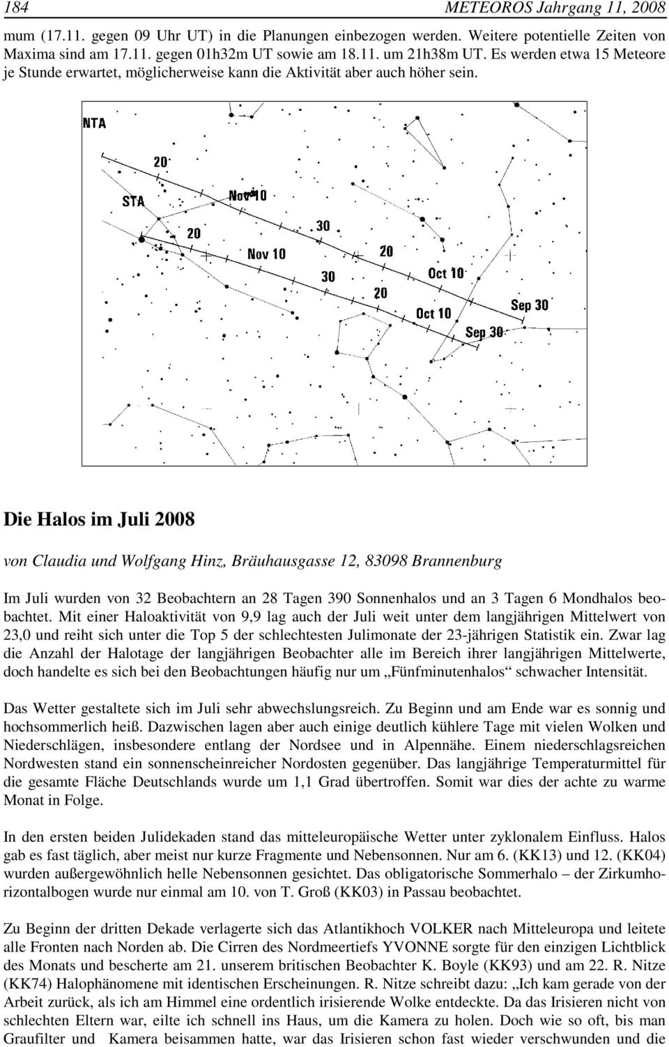 Die Halos im Juli 2008 von Claudia und Wolfgang Hinz, Bräuhausgasse 12, 83098 Brannenburg Im Juli wurden von 32 Beobachtern an 28 Tagen 390 Sonnenhalos und an 3 Tagen 6 Mondhalos beobachtet.