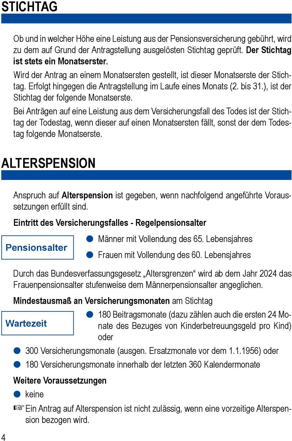 Bei Anträgen auf eine Leistung aus dem Versicherungsfall des Todes ist der Stichtag der Todestag, wenn dieser auf einen Monatsersten fällt, sonst der dem Todestag folgende Monatserste.