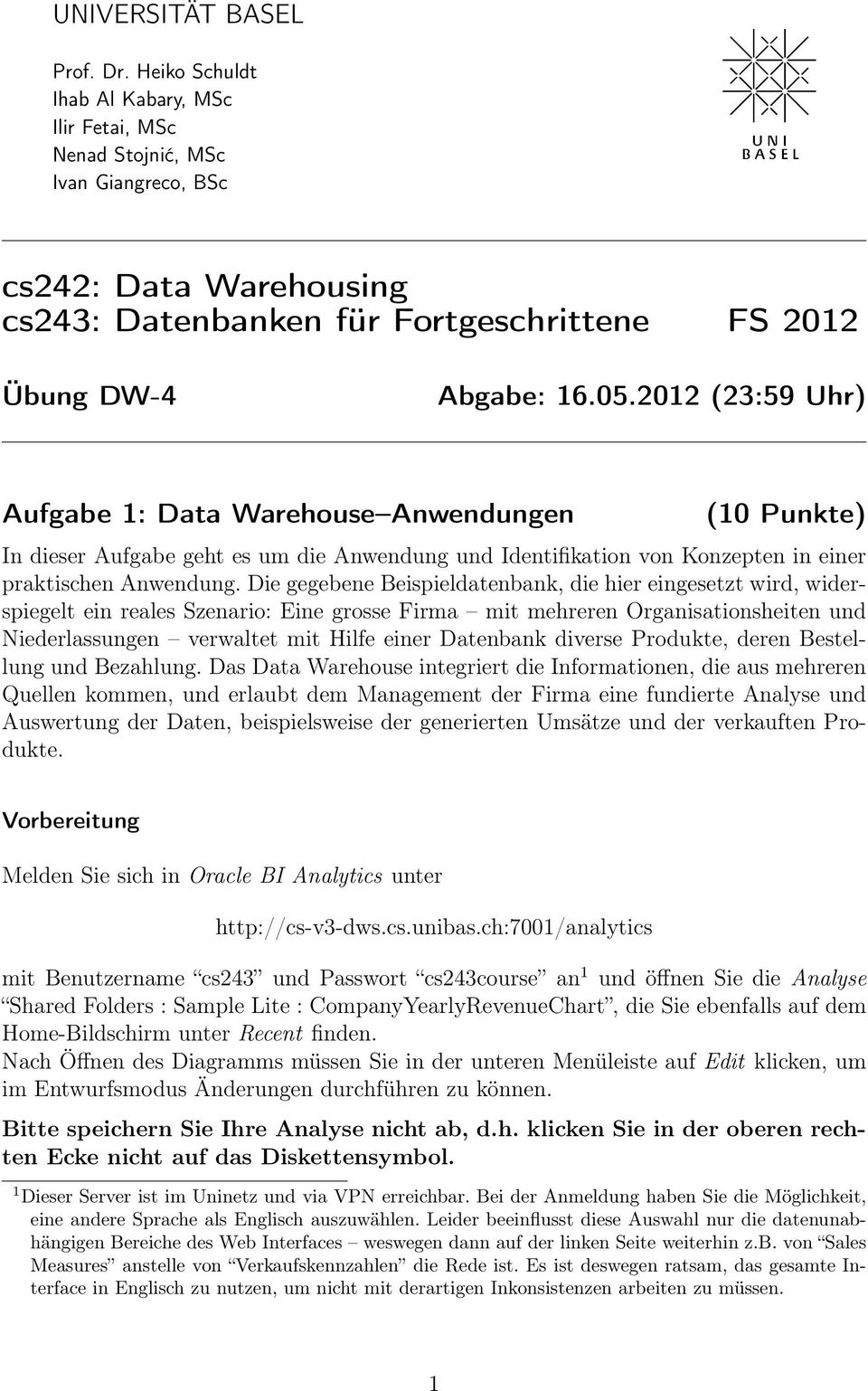 2012 (23:59 Uhr) Aufgabe 1: Data Warehouse Anwendungen (10 Punkte) In dieser Aufgabe geht es um die Anwendung und Identifikation von Konzepten in einer praktischen Anwendung.