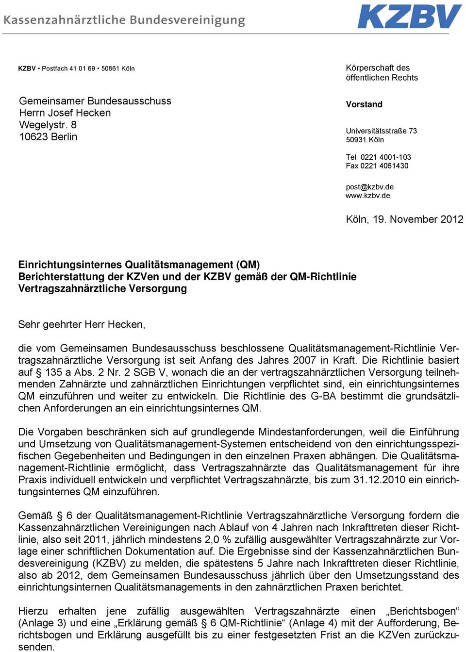 November 2012 Einrichtungsinternes Qualitätsmanagement (QM) Berichterstattung en und KZBV gemäß QM-Richtlinie Vertragszahnärztliche Versorgung Sehr geehrter Herr Hecken, die vom Gemeinsamen