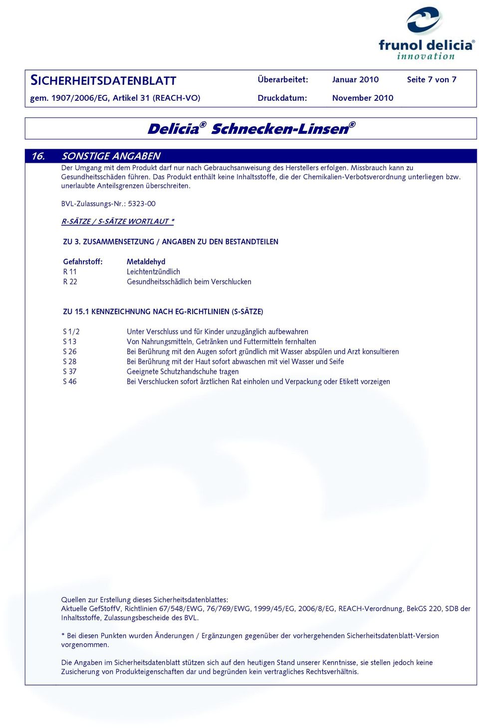 Das Produkt enthält keine Inhaltsstoffe, die der ChemikalienVerbotsverordnung unterliegen bzw. unerlaubte Anteilsgrenzen überschreiten. BVLZulassungsNr.: 532300 RSÄTZE / SSÄTZE WORTLAUT * ZU 3.