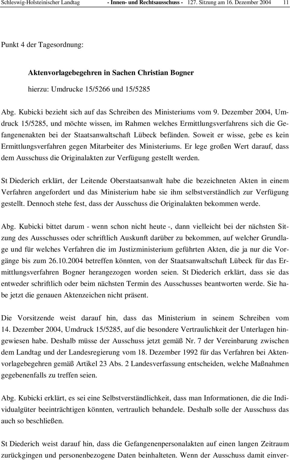 Dezember 2004, Umdruck 15/5285, und möchte wissen, im Rahmen welches Ermittlungsverfahrens sich die Gefangenenakten bei der Staatsanwaltschaft Lübeck befänden.