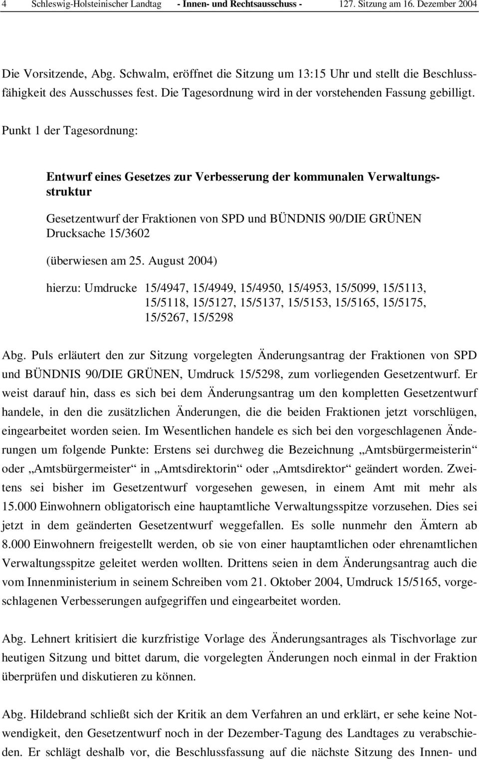 Punkt 1 der Tagesordnung: Entwurf eines Gesetzes zur Verbesserung der kommunalen Verwaltungsstruktur Gesetzentwurf der Fraktionen von SPD und BÜNDNIS 90/DIE GRÜNEN Drucksache 15/3602 (überwiesen am