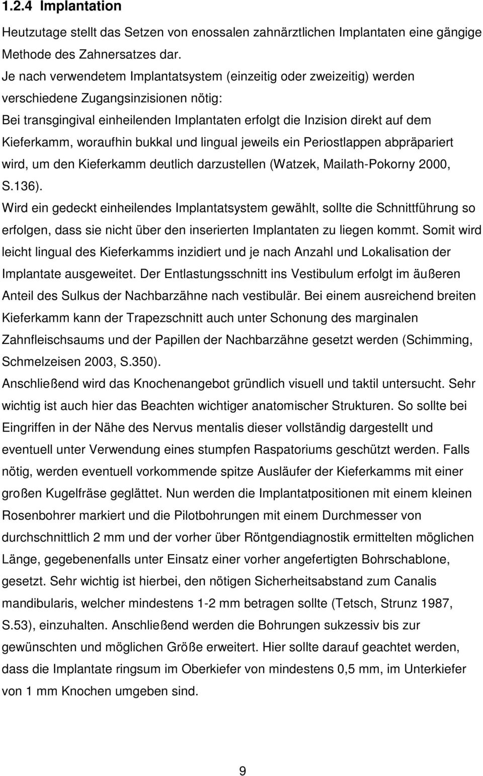 woraufhin bukkal und lingual jeweils ein Periostlappen abpräpariert wird, um den Kieferkamm deutlich darzustellen (Watzek, Mailath-Pokorny 2000, S.136).