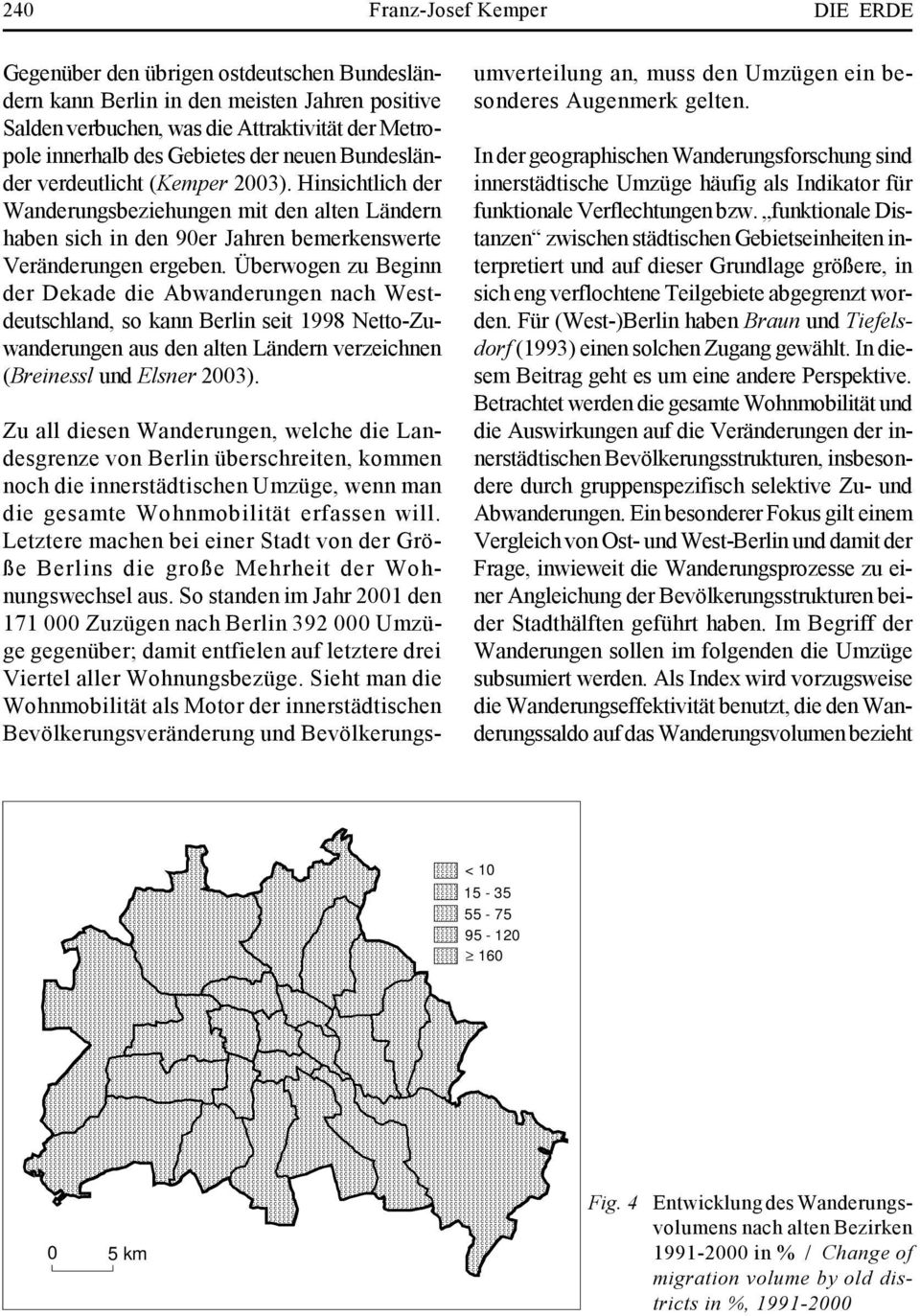 Überwogen zu Beginn der Dekade die Abwanderungen nach Westdeutschland, so kann Berlin seit 1998 Netto-Zuwanderungen aus den alten Ländern verzeichnen (Breinessl und Elsner 2003).