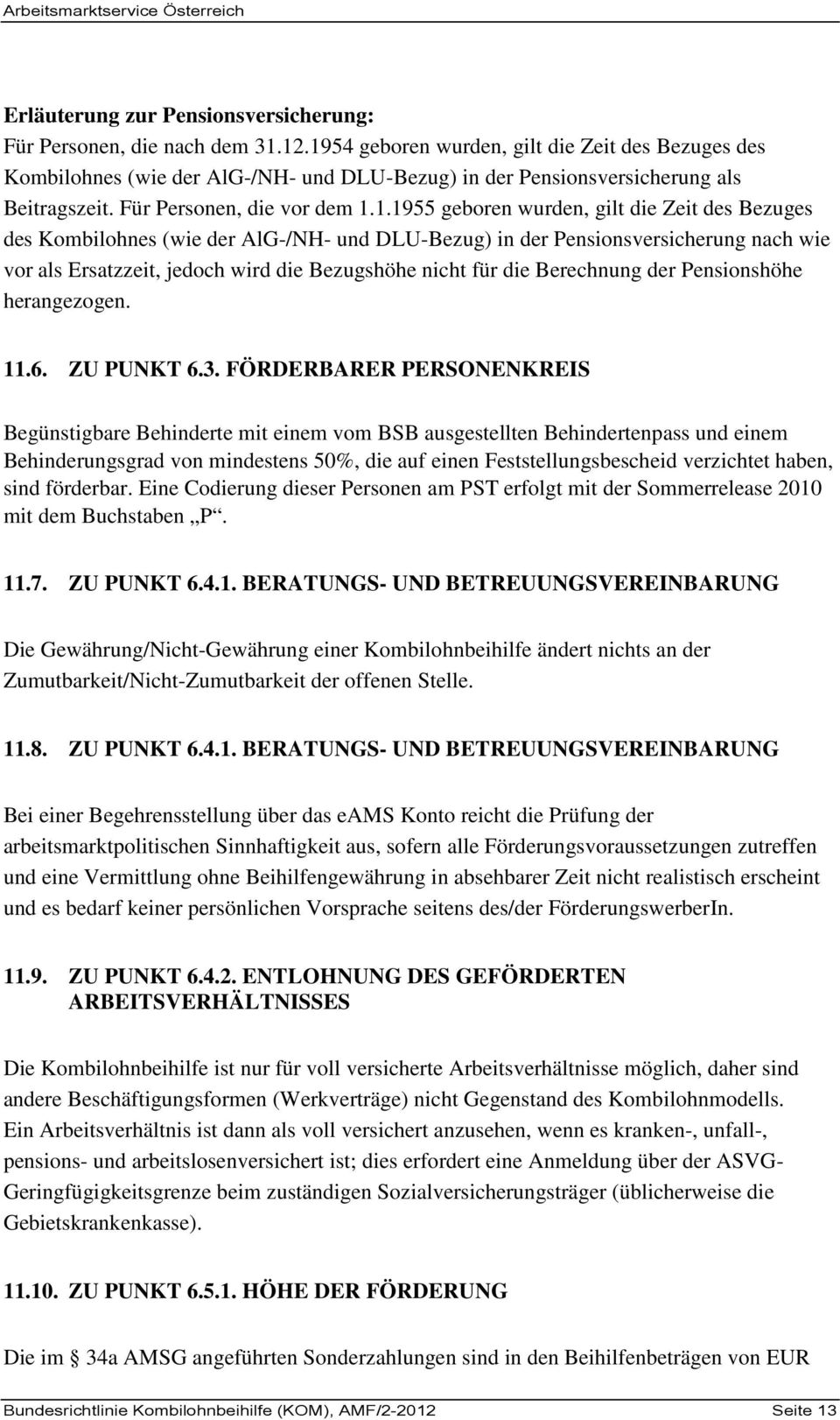 die Zeit des Bezuges des Kombilohnes (wie der AlG-/NH- und DLU-Bezug) in der Pensionsversicherung nach wie vor als Ersatzzeit, jedoch wird die Bezugshöhe nicht für die Berechnung der Pensionshöhe