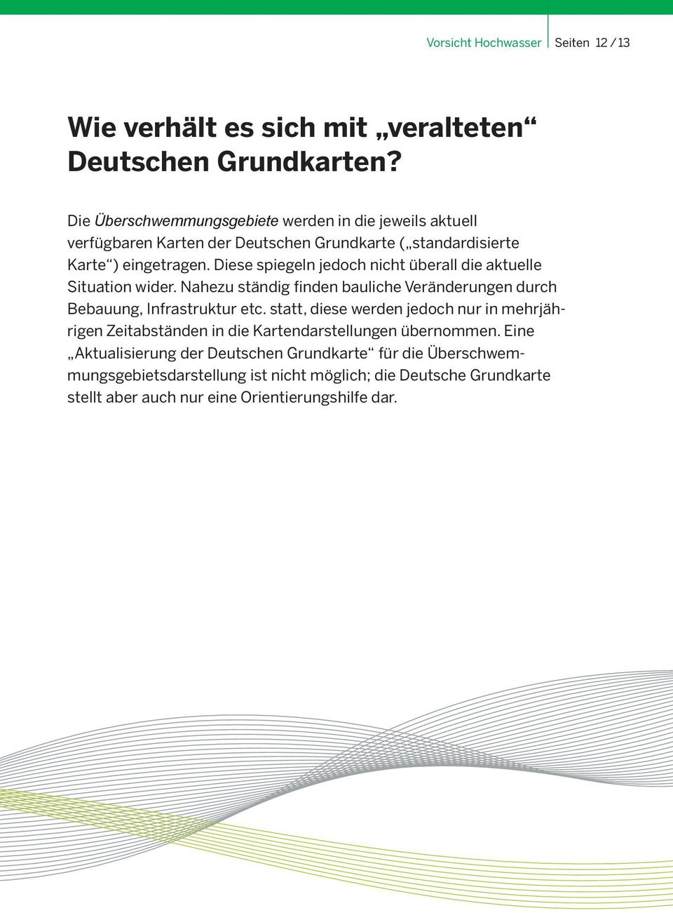 Diese spiegeln jedoch nicht überall die aktuelle Situation wider. Nahezu ständig finden bauliche Veränderungen durch Bebauung, Infrastruktur etc.