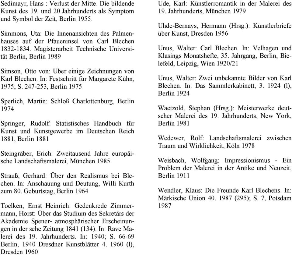 Magisterarbeit Technische Universität Berlin, Berlin 1989 Simson, Otto von: Über einige Zeichnungen von Karl Blechen. In: Festschritt für Margarcte Kühn, 1975; S.
