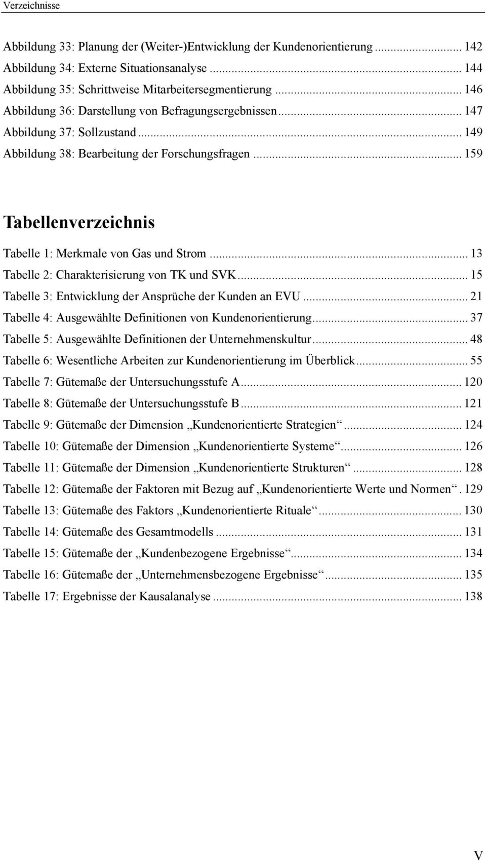 .. 159 Tabellenverzeichnis Tabelle 1: Merkmale von Gas und Strom... 13 Tabelle 2: Charakterisierung von TK und SVK... 15 Tabelle 3: Entwicklung der Ansprüche der Kunden an EVU.