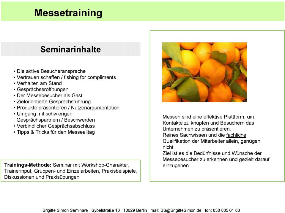 Gesprächsabschluss Tipps & Tricks für den Messealltag Messen sind eine effektive Plattform, um Kontakte zu knüpfen und Besuchern das Unternehmen zu präsentieren.