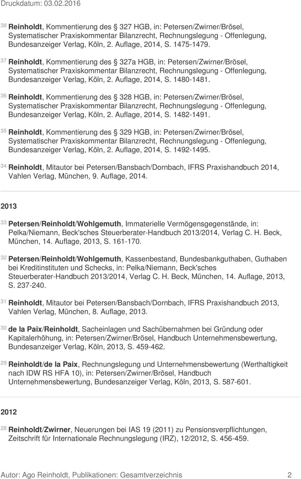 36 Reinholdt, Kommentierung des 328 HGB, in: Petersen/Zwirner/Brösel, Bundesanzeiger Verlag, Köln, 2. Auflage, 2014, S. 1482-1491.