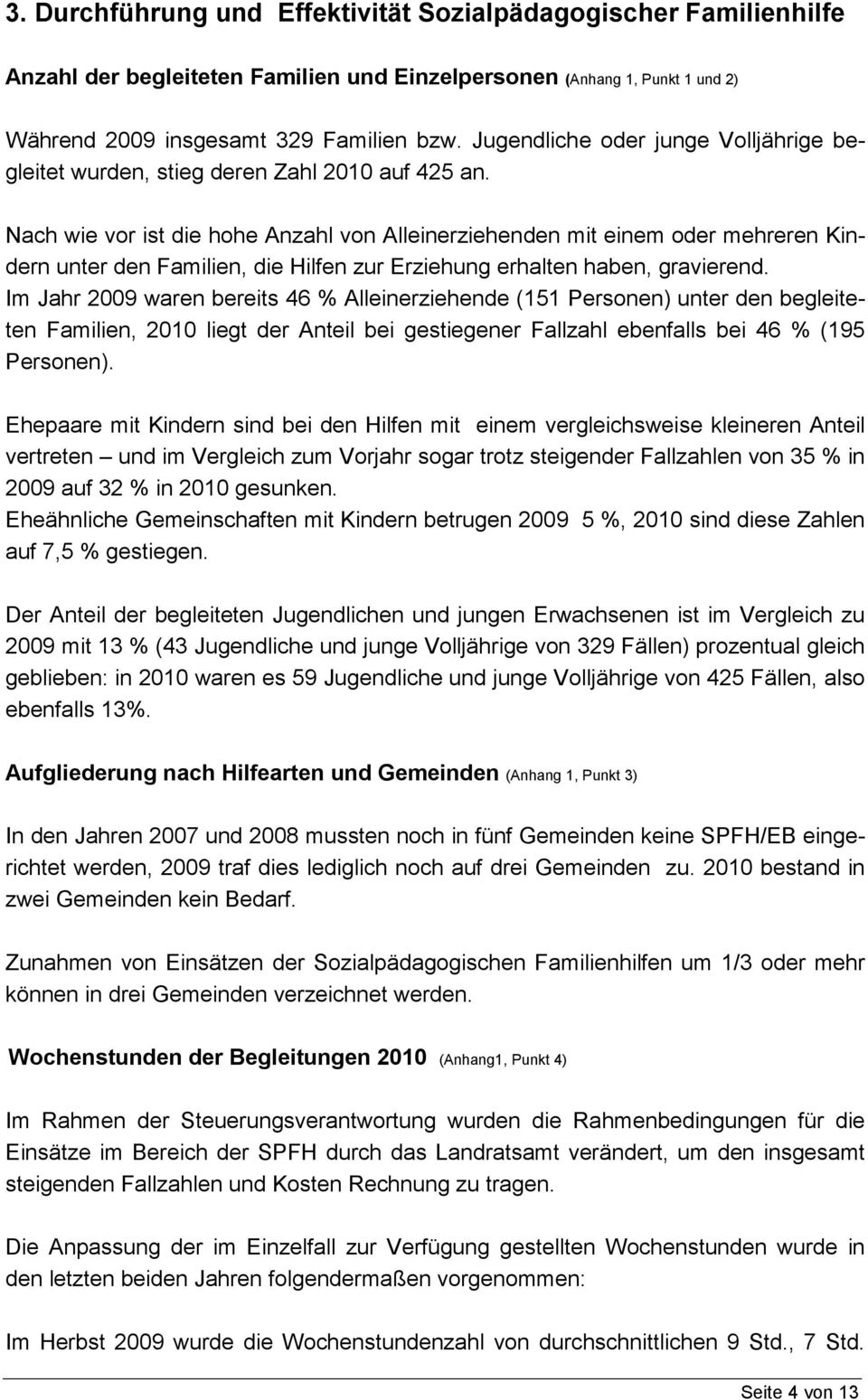 Nach wie vor ist die hohe Anzahl von Alleinerziehenden mit einem oder mehreren Kindern unter den Familien, die Hilfen zur Erziehung erhalten haben, gravierend.