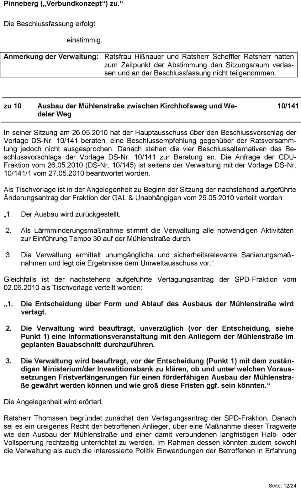zu 10 Ausbau der Mühlenstraße zwischen Kirchhofsweg und Wedeler Weg 10/141 In seiner Sitzung am 26.05.2010 hat der Hauptausschuss über den Beschlussvorschlag der Vorlage DS-Nr.