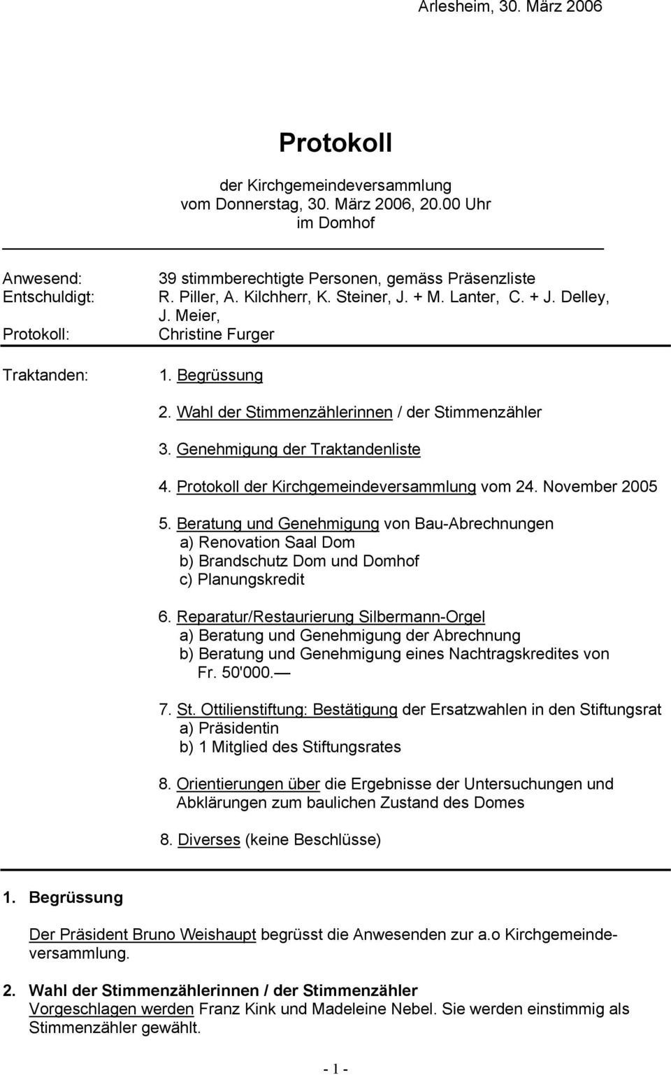 Meier, Christine Furger 1. Begrüssung 2. Wahl der Stimmenzählerinnen / der Stimmenzähler 3. Genehmigung der Traktandenliste 4. Protokoll der Kirchgemeindeversammlung vom 24. November 2005 5.