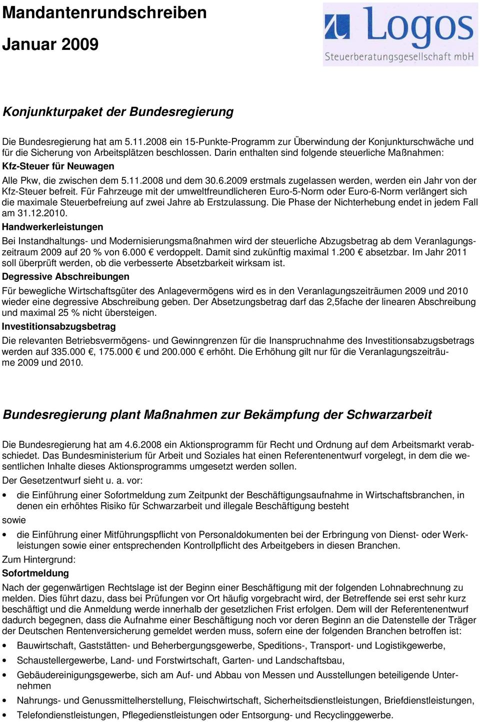 Darin enthalten sind folgende steuerliche Maßnahmen: Kfz-Steuer für Neuwagen Alle Pkw, die zwischen dem 5.11.2008 und dem 30.6.