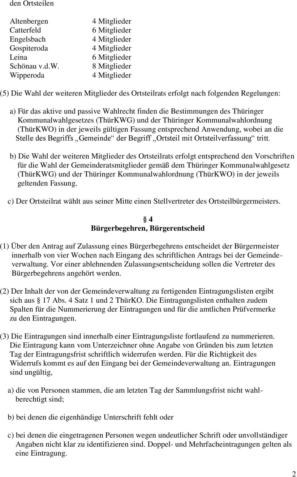 das aktive und passive Wahlrecht finden die Bestimmungen des Thüringer Kommunalwahlgesetzes (ThürKWG) und der Thüringer Kommunalwahlordnung (ThürKWO) in der jeweils gültigen Fassung entsprechend